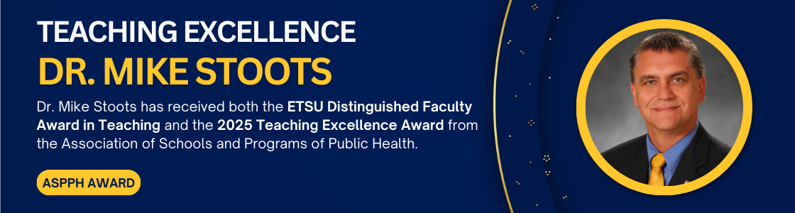 Dr. Mike Stoots has received both the ETSU Distinguished Faculty Award in Teaching and the 2025 Teaching Excellence Award from the Association of Schools and Programs of Public Health.