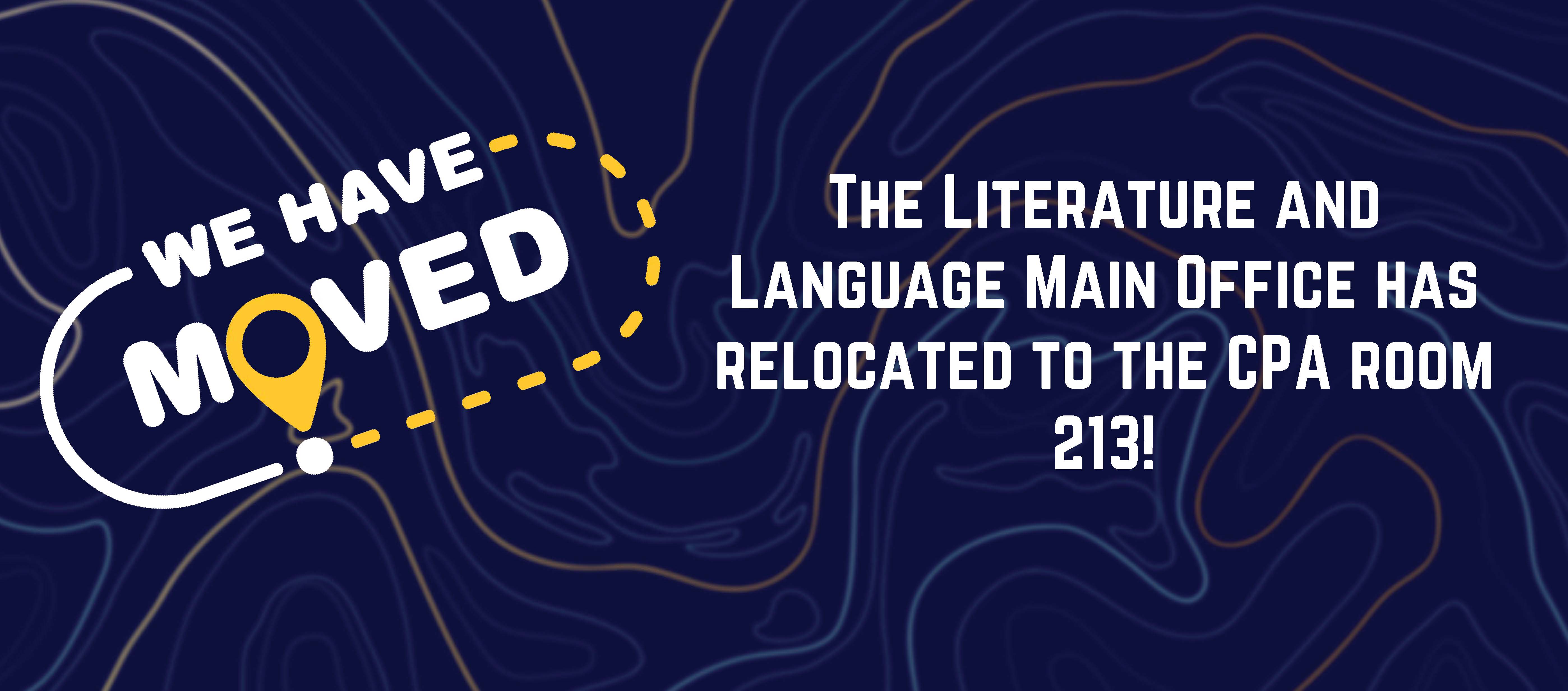 Abstract blue and gold background with text that reads, "We have moved. The Literature and Language Main Offics has relocated to the CPA room 213!"