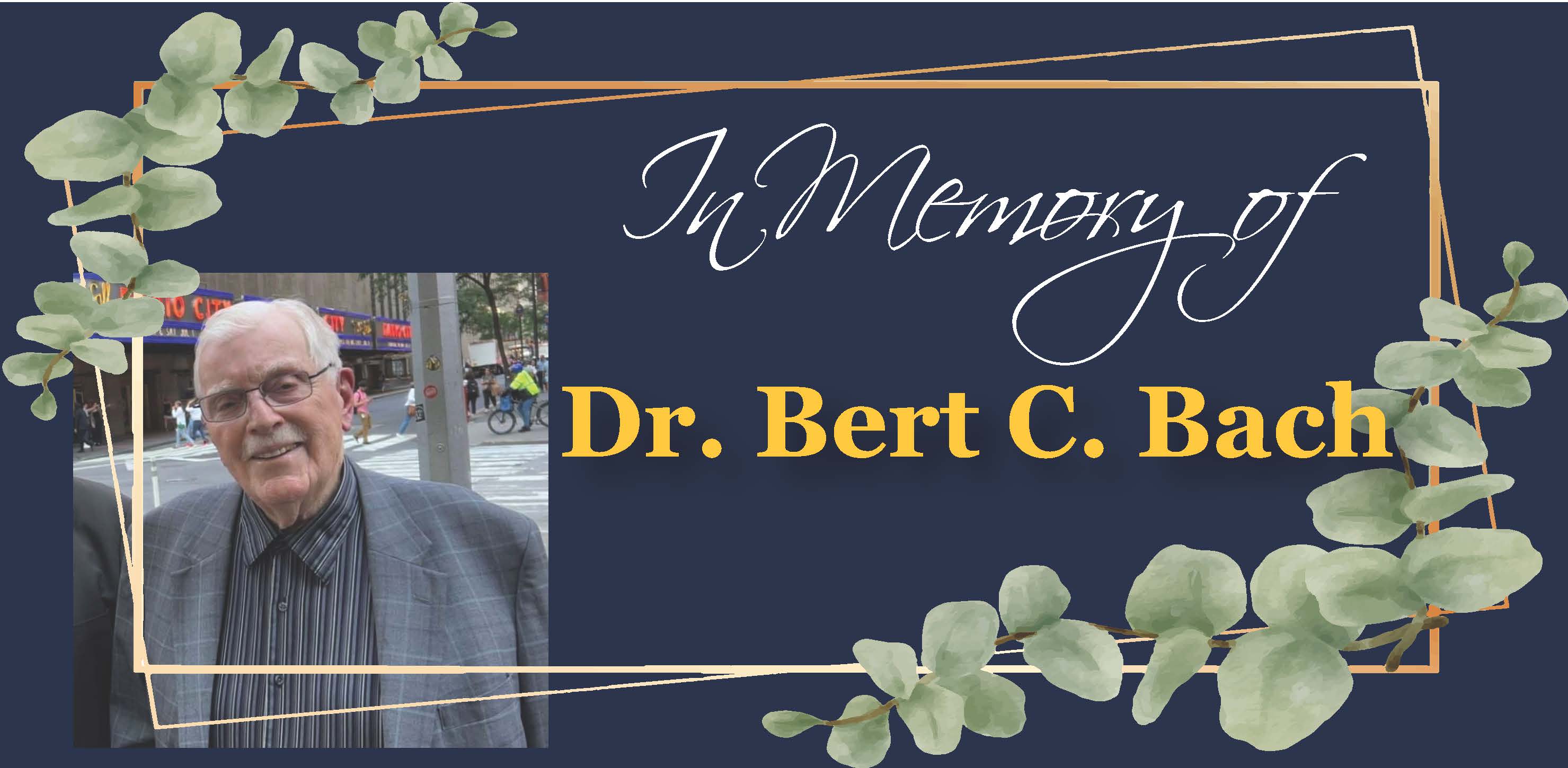 Photo of Dr. Bach with a background of eucalyptus leaves and a gold border. Text says, "In Memory of Dr. Bert C. Bach."