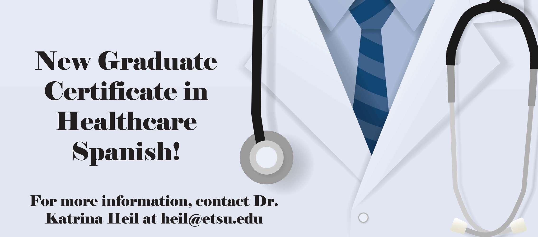 Abstract picture of a doctor's white coat with stethoscope with text that reads, "New Graduate Certificate in Healthcare Spanish! For more information, contact Dr. Katrina Heil at heil@etsu.edu"