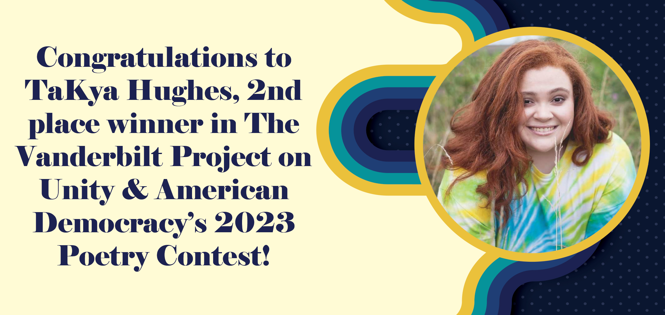 Abstract blue and gold background with a photo of TaKya on the right. The left text says, "Congratulations to TaKya Hughes, 2nd place winner in The Vanderbilt Project on Unity & American Democracy's 2023 Poetry Contest!"