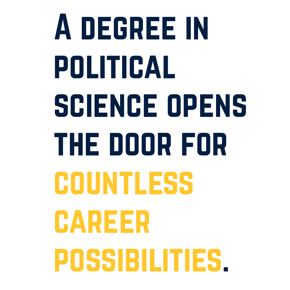 A degress in PoliSci opens the door to countless career possibilities.