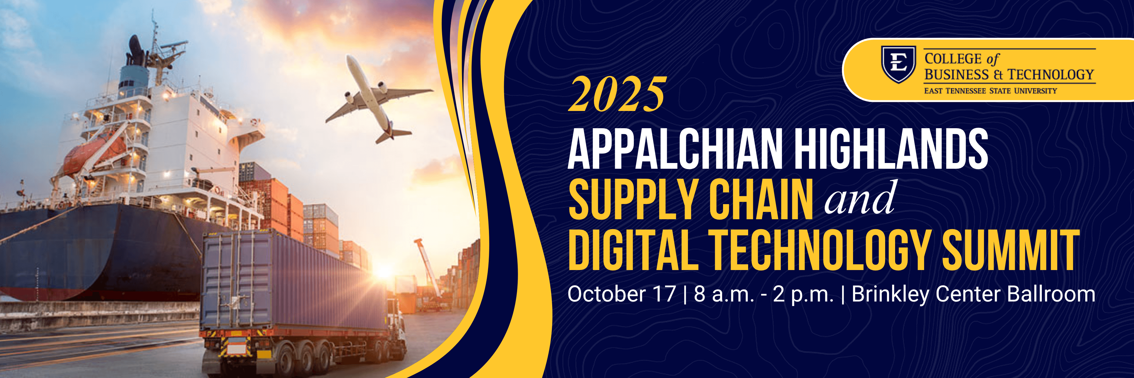 Banner for the 2025 Appalachian Highlands Supply Chain and Digital Technology Summit, hosted by the College of Business & Technology at East Tennessee State University. The design features a cargo ship, shipping containers, a semi-truck, and an airplane, symbolizing global trade and logistics. Event details: October 17, 2025, from 8 a.m. to 2 p.m. at the Brinkley Center Ballroom.
