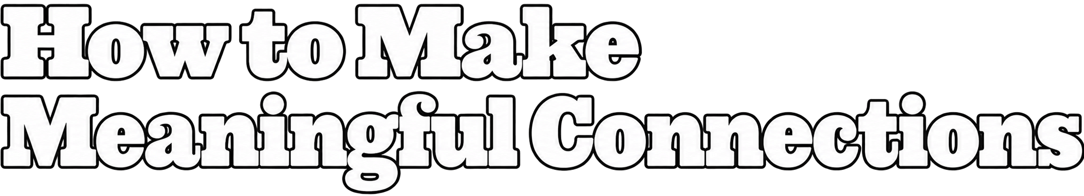How to Make Meaningful Connections